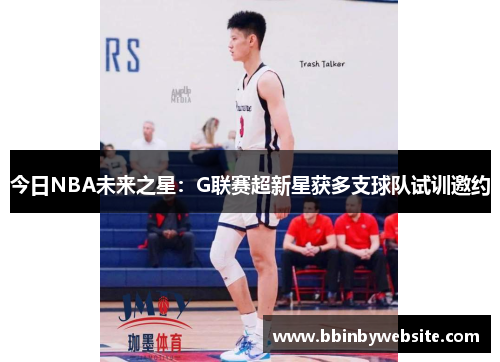 今日NBA未来之星：G联赛超新星获多支球队试训邀约